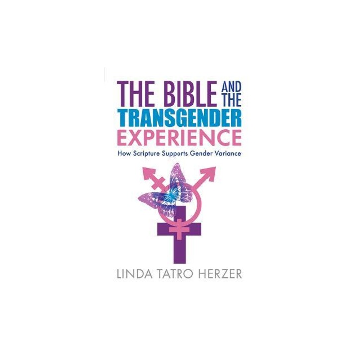 The Bible and the Transgender Experience How Scripture Supports Gender Variance, Linda Herzer