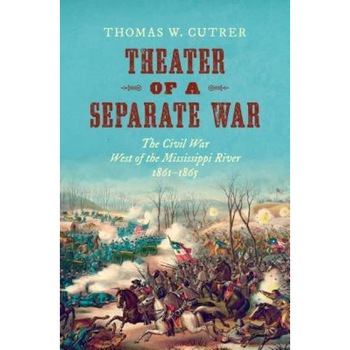 Theater of a Separate War: The Civil War West of the Mississippi River, 1861-1865, Thomas W. Cutrer (Author) Theater of a Separate War: The Civil War West of the Mississippi River, 1861-1865, Thomas W. Cutrer (Author)