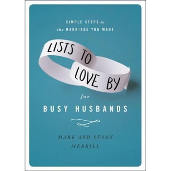Lists to Love by for Busy Husbands: Simple Steps to the Marriage You Want, Mark Merrill (Author) Lists to Love by for Busy Husbands: Simple Steps to the Marriage You Want, Mark Merrill (Author)