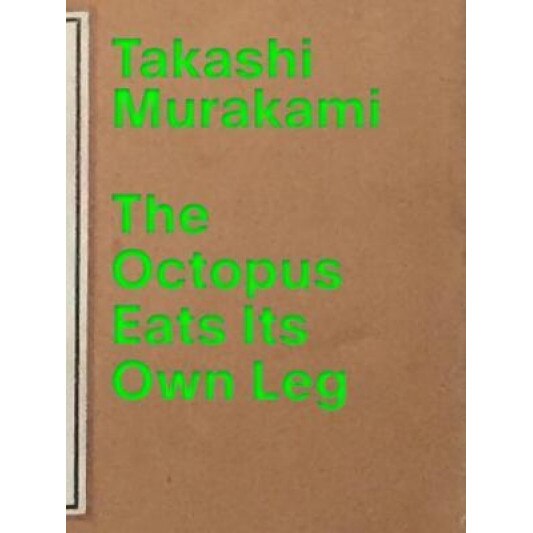 Takashi Murakami: The Octopus Eats Its Own Leg, Michael Darling (Editor)