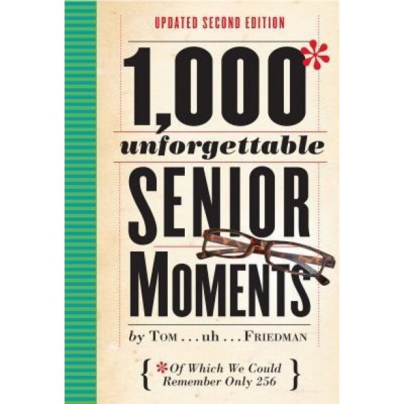1,000 Unforgettable Senior Moments: Of Which We Could Remember Only 256, Tom Friedman (Author)