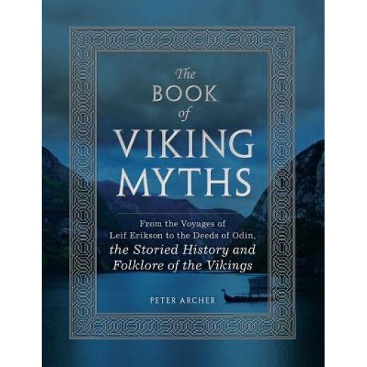 The Book of Viking Myths: From the Voyages of Leif Erikson to the Deeds of Odin, the Storied History and Folklore of the Vikings, Peter Archer (Author)