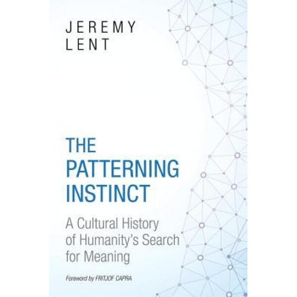 The Patterning Instinct: A Cultural History of Humanity's Search for Meaning, Jeremy R. Lent (Author)
