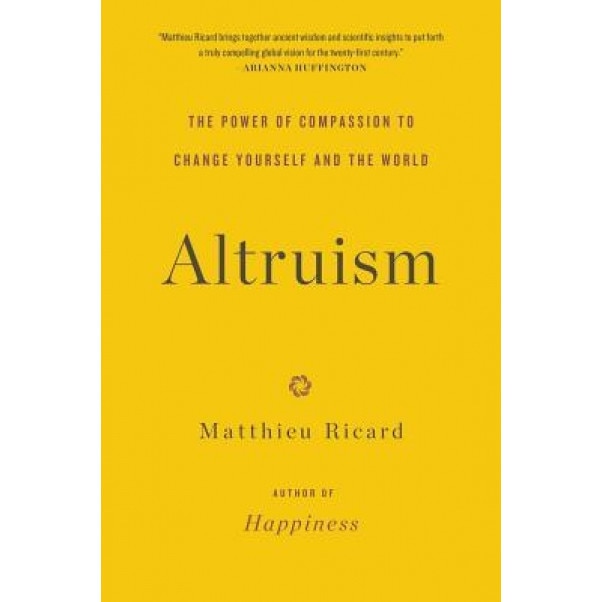 Altruism: The Power of Compassion to Change Yourself and the World, Matthieu Ricard (Author)