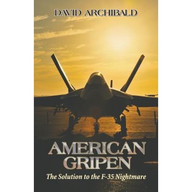 American Gripen: The Solution to the F-35 Nightmare, David Archibald (Author)