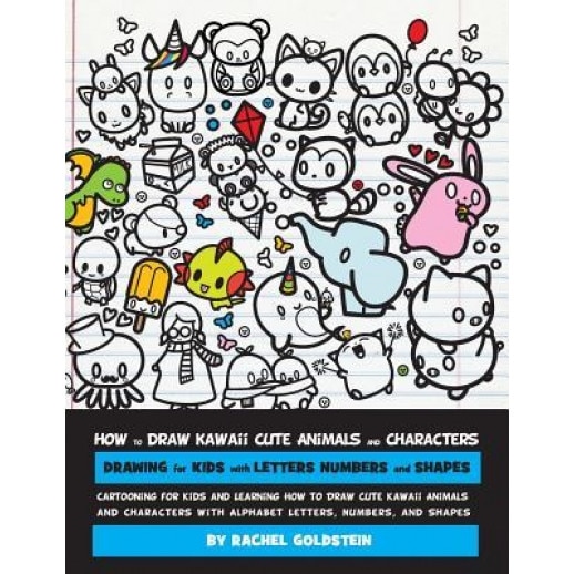 How to Draw Kawaii Cute Animals and Characters: Drawing for Kids with Letters Numbers and Shapes: Cartooning for Kids and Learning How to Draw Cute Ka, Rachel a. Goldstein (Author)