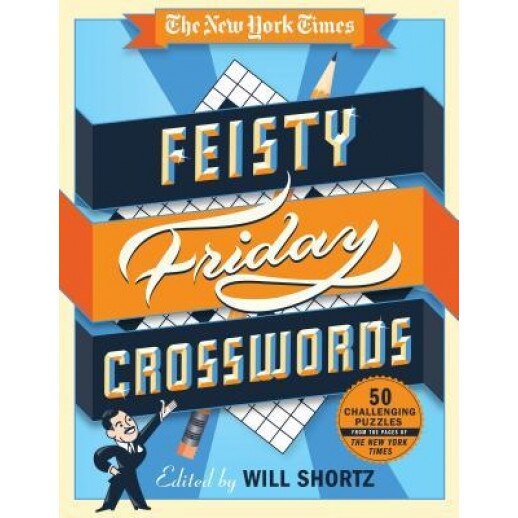 The New York Times Feisty Friday Crosswords: 50 Challenging Puzzles from the Pages of the New York Times, Will Shortz (Editor)