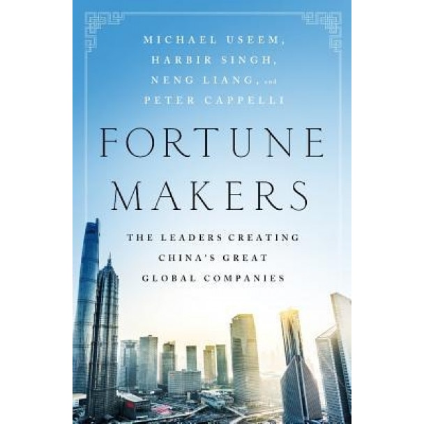 Fortune Makers: The Leaders Creating China's Great Global Companies, Michael Useem (Author)