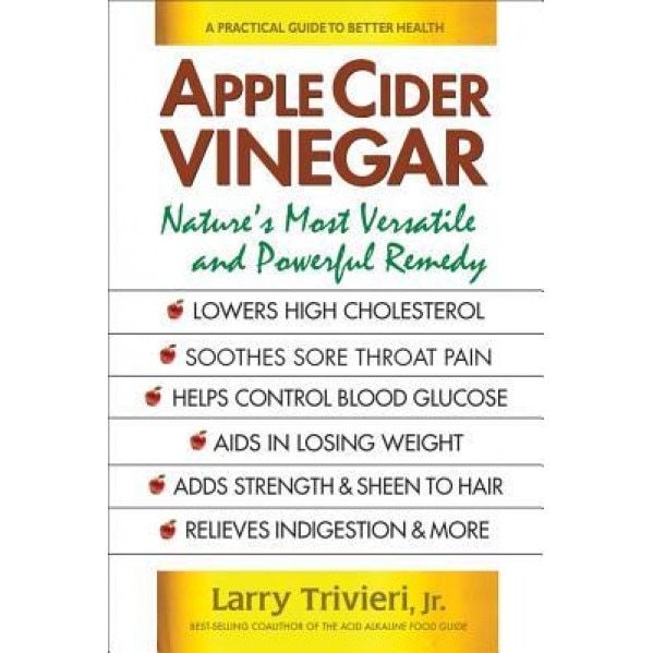 Apple Cider Vinegar: Nature's Most Versatile and Powerful Remedy, Larry Jr. Trivieri (Author)