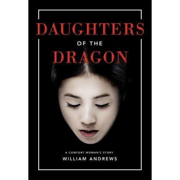 Daughters of the Dragon: A Comfort Woman's Story, William Andrews (Author)