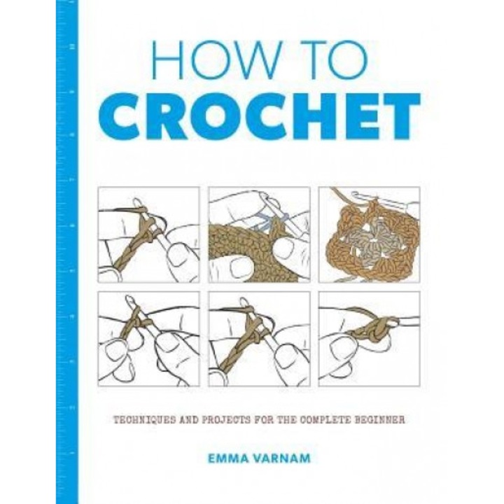 How to Crochet: Techniques and Projects for the Complete Beginner, Emma Varnam (Author)