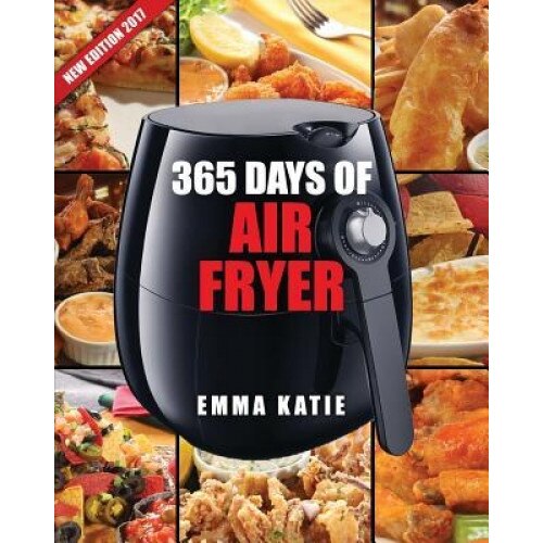 Air Fryer Cookbook: 365 Days of Air Fryer Cookbook - 365 Healthy, Quick and Easy Recipes to Fry, Bake, Grill, and Roast with Air Fryer (Ev, Emma Katie (Author)