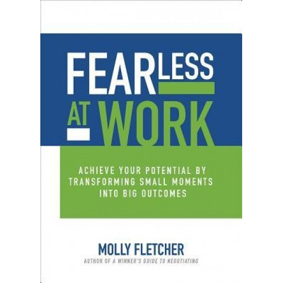 Fearless at Work: Achieve Your Potential by Transforming Small Moments Into Big Outcomes - Molly Fletcher (Author)