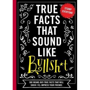 True Facts That Sound Like Bullshit: 500 Bits of Insane-But-True Crap That Will Shock Your Friends, and Impress Everyone, Shane Carley (Author) True Facts That Sound Like Bullshit: 500 Bits of Insane-But-True Crap That Will Shock Your Friends, and Impress Everyone, Shane Carley (Author)