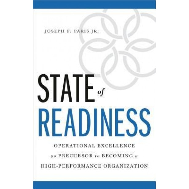 State of Readiness: Operational Excellence as Precursor to Becoming a High-Performance Organization - Joseph F. Paris Jr (Author)