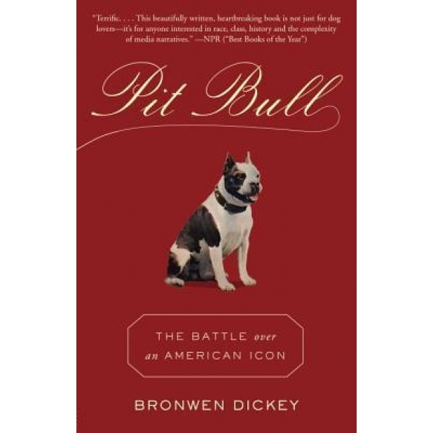 Pit Bull: The Battle Over an American Icon, Bronwen Dickey (Author)