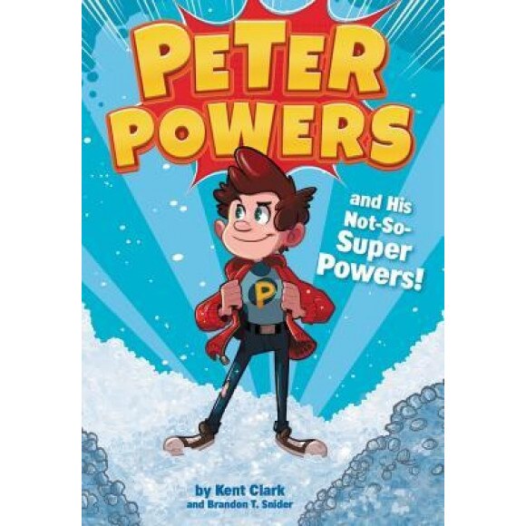 Peter Powers and His Not-So-Super Powers!, Kent Clark (Author)