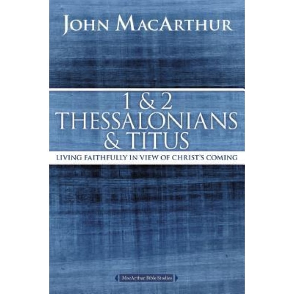 1 and 2 Thessalonians and Titus: Living Faithfully in View of Christ's Coming, John F. MacArthur (Author)