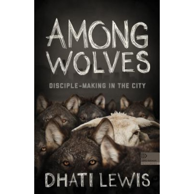 Among Wolves: Disciple-Making in the City, Dhati Lewis (Author)