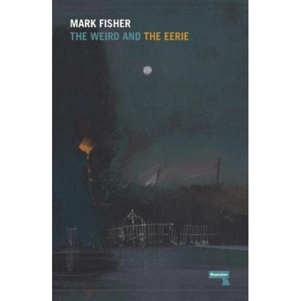 The Weird and the Eerie, Mark Fisher (Author)