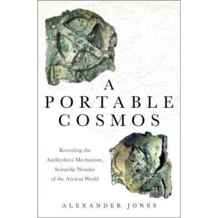 A Portable Cosmos: Revealing the Antikythera Mechanism, a Scientific Wonder of the Ancient World, Alexander Jones (Author)