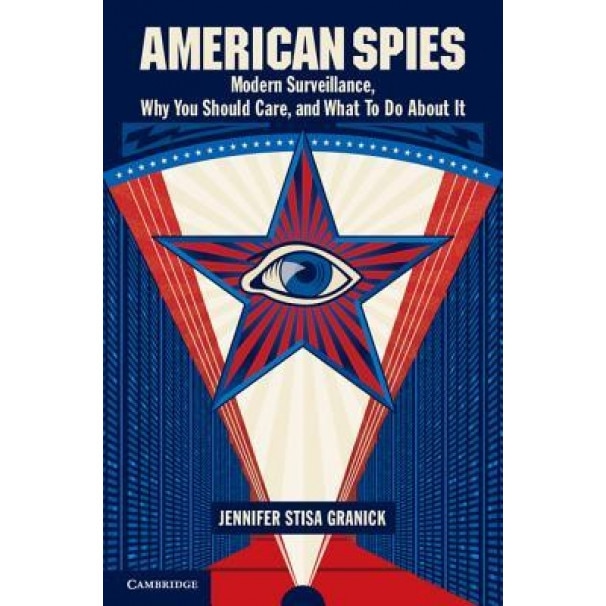 American Spies: Modern Surveillance, Why You Should Care, and What to Do about It, Jennifer Stisa Granick (Author)