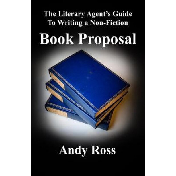 The Literary Agent's Guide to Writing a Non-Fiction Book Proposal, Andy Ross (Author)