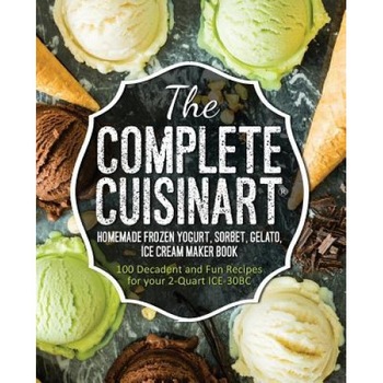 The Complete Cuisinart Homemade Frozen Yogurt, Sorbet, Gelato, Ice Cream Maker Book: 100 Decadent and Fun Recipes for Your 2-Quart Ice-30bc, Jessica Peters (Author) The Complete Cuisinart Homemade Frozen Yogurt, Sorbet, Gelato, Ice Cream Maker Book: 100 Decadent and Fun Recipes for Your 2-Quart Ice-30bc, Jessica Peters (Author)