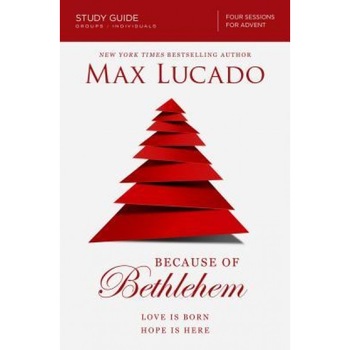 Because of Bethlehem Study Guide: Love Is Born Hope Is Here, Max Lucado (Author) Because of Bethlehem Study Guide: Love Is Born Hope Is Here, Max Lucado (Author)