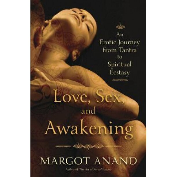 Love, Sex, and Awakening: An Erotic Journey from Tantra to Spiritual Ecstasy, Margot Anand (Author)