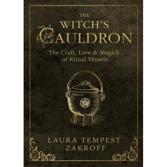 The Witch's Cauldron: The Craft, Lore & Magick of Ritual Vessels - Laura Tempest Zakroff (Author)