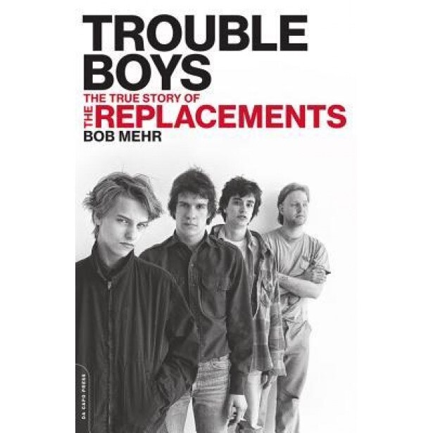 Trouble Boys: The True Story of the Replacements, Bob Mehr (Author)