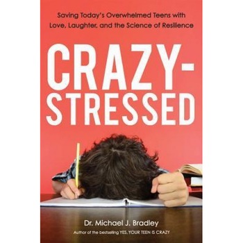 Crazy-Stressed: Saving Today's Overwhelmed Teens with Love, Laughter, and the Science of Resilience, Michael J. Bradley (Author) Crazy-Stressed: Saving Today's Overwhelmed Teens with Love, Laughter, and the Science of Resilience, Michael J. Bradley (Author)