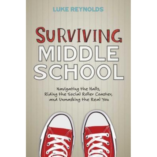 Surviving Middle School: Navigating the Halls, Riding the Social Roller Coaster, and Unmasking the Real You, Luke Reynolds (Author)