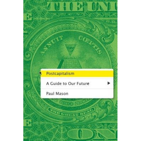 Postcapitalism: A Guide to Our Future - Paul Mason (Author)