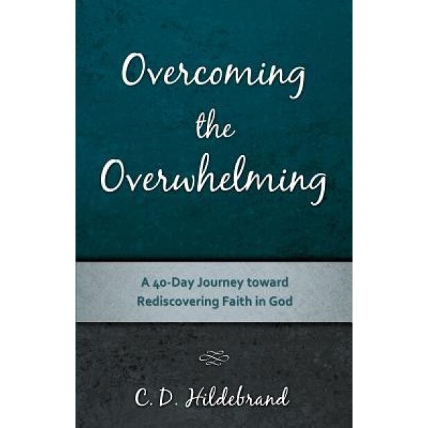 Overcoming the Overwhelming, C. D. Hildebrand (Author)