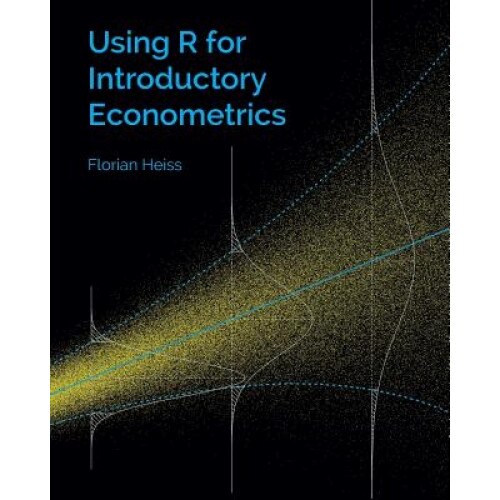 Using R for Introductory Econometrics - Florian Heiss (Author)
