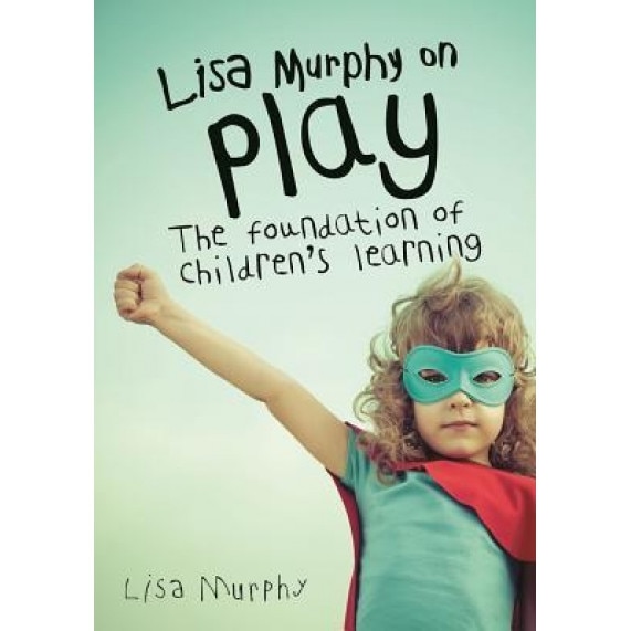Lisa Murphy on Play: The Foundation of Children's Learning, Lisa Murphy (Author)