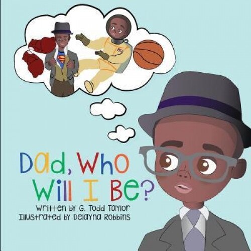 Dad, Who Will I Be?, G. Todd Taylor (Author)