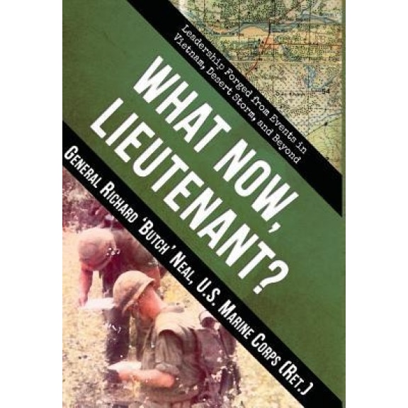 What Now, Lieutenant?: Leadership Forged from Events in Vietnam, Desert Storm and Beyond, Richard Neal (Author)