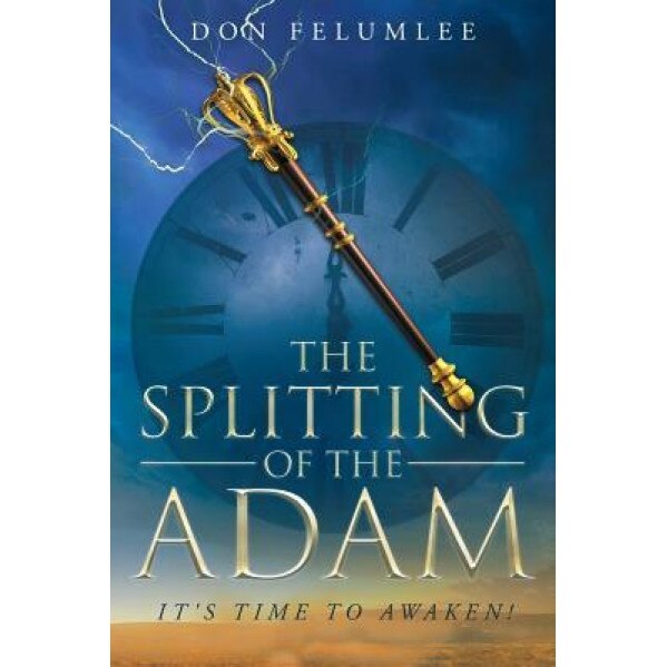 The Splitting of the Adam: It's Time to Awaken!, Don Felumlee (Author)
