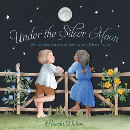 Under the Silver Moon: Lullabies, Night Songs & Poems, Pamela Dalton (Author)