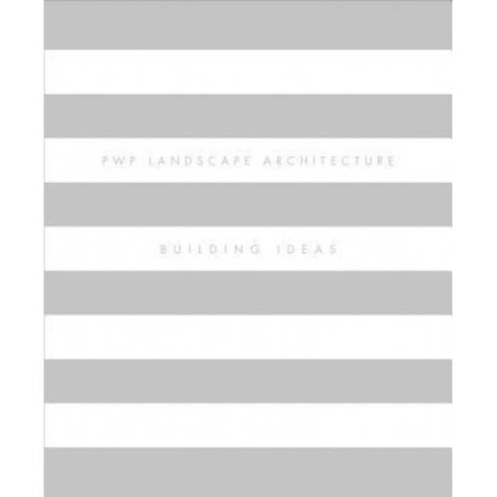 Pwp Landscape Architecture: Building Ideas, Peter Walker (Author)