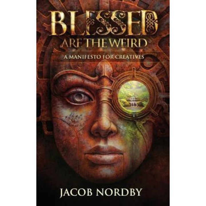 Blessed Are the Weird: A Manifesto for Creatives, Jacob Nordby (Author)