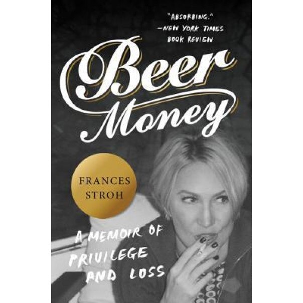 Beer Money: A Memoir of Privilege and Loss, Frances Stroh (Author)