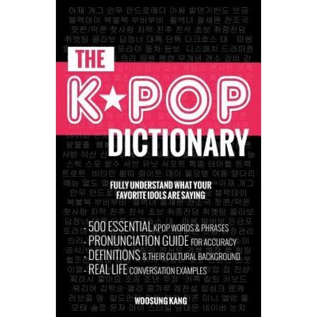 The Kpop Dictionary: 500 Essential Korean Slang Words and Phrases Every Kpop Fan Must Know, Woosung Kang (Author)