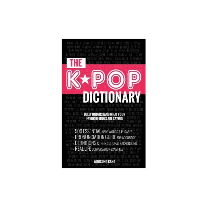The Kpop Dictionary 500 Essential Korean Slang Words and Phrases Every Kpop Fan Must Know, Woosung Kang