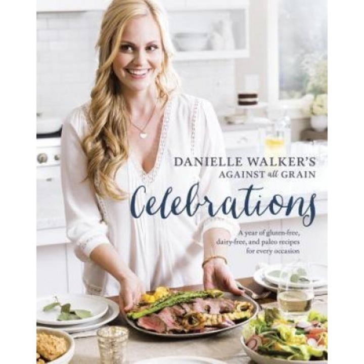 Danielle Walker's Against All Grain Celebrations: A Year of Gluten-Free, Dairy-Free, and Paleo Recipes for Every Occasion, Danielle Walker (Author)