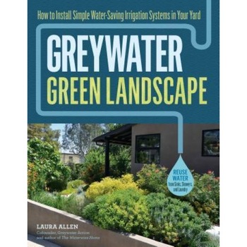 Greywater, Green Landscape: How to Install Simple Water-Saving Irrigation Systems in Your Yard, Laura Allen (Author) Greywater, Green Landscape: How to Install Simple Water-Saving Irrigation Systems in Your Yard, Laura Allen (Author)
