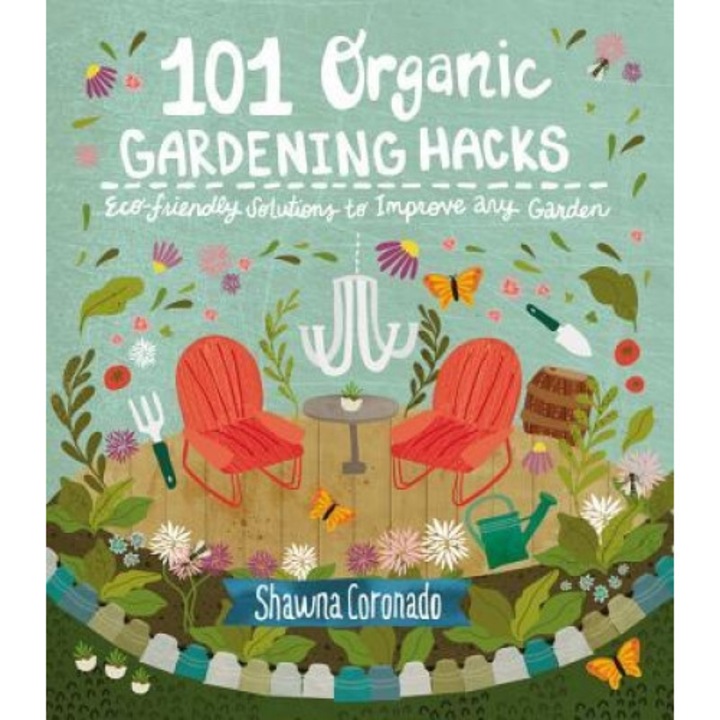 101 Organic Gardening Hacks: Eco-Friendly Solutions to Improve Any Garden, Shawna Coronado (Author)